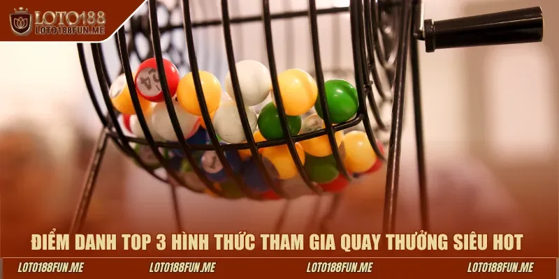 Điểm danh top 3 hình thức tham gia quay thưởng siêu hot tại Loto188